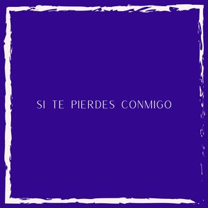 Si Te Pierdes Conmigo