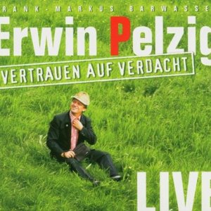 Erwin Pelzig: Vertrauen auf Verdacht: Live – die Dritte