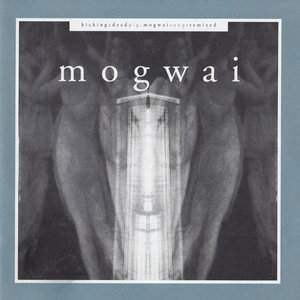 Kicking A Dead Pig: Mogwai Songs Remixed + Fear Satan Remixes