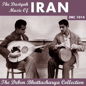 The Dastgah Music of Iran (The Deben Bhattacharya Collection)