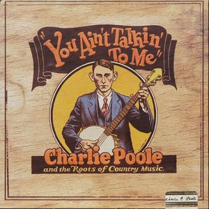 You Ain't Talkin' to Me: Charlie Poole and the Roots of Country Music