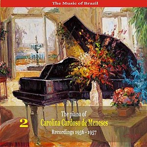 The Music of Brazil: The Piano of Carolina Cardoso de Menezes, Volume 2 - Recordings 1956 - 1957