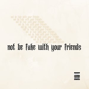 Not Be Fake With Your Friends