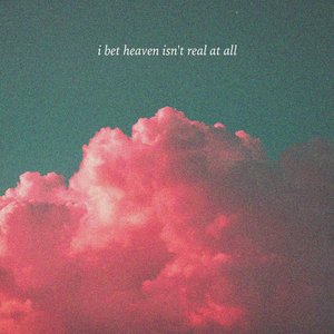I Bet Heaven Isn't Real At All - Single