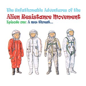 The Unfathomable Adventures of the Alien Resistance Movement. Episode One: A New Threat