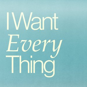 I Want Everything