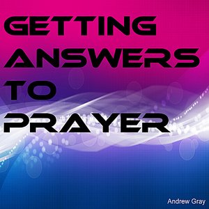 Getting Answers To Prayer