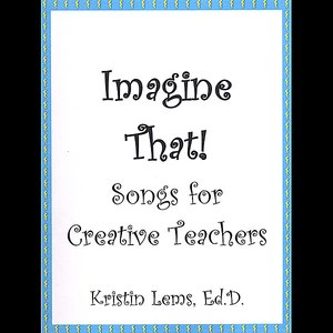 Imagine That! Songs for Creative Teachers