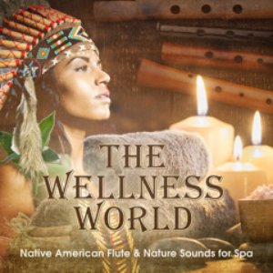 The Wellness World - Native American Flute & Nature Sounds for Spa, Aromatherapy Relaxation, Massage