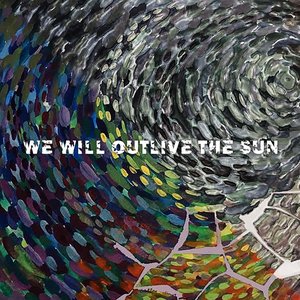 We Will Outlive the Sun