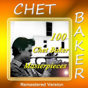 100 Chet Baker Masterpieces (Remastered Version)