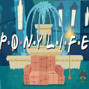 Pony Life (Parody of I'll Be There For You)