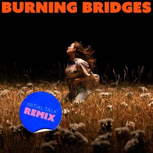 Burning Bridges (Initial Talk Remix) - Single