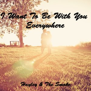 I Want to Be With You Everywhere