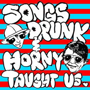 Songs Drunk & Horny Taught Us.