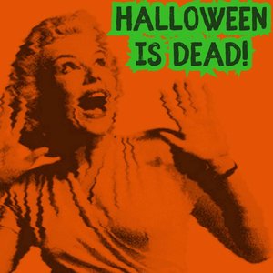 Halloween Is Dead!