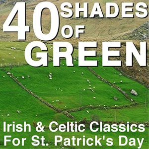 40 Shades Of Green – Irish & Celtic Classics for St. Patrick's Day