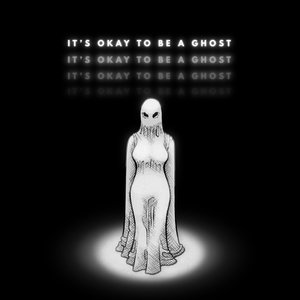 It's Okay to Be a Ghost