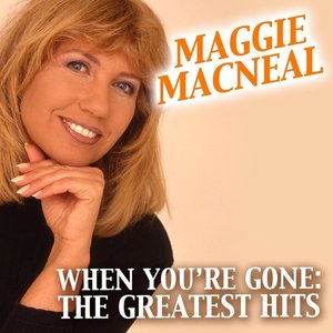 Maggie MacNeal: When You're Gone, The Greatest Hits