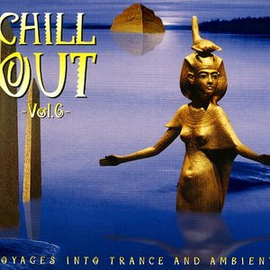 Chill Out, Volume 6: Voyages Into Trance and Ambient