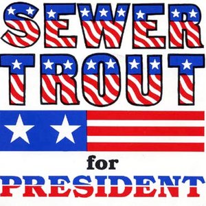 Sewer Trout For President