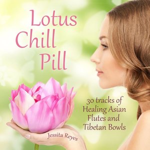 Lotus Chill Pill (30 Tracks of Healing Asian Flutes & Tibetan Bowls for Yoga)