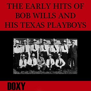 The Early Hits of Bob Wills and His Texas Playboys (Doxy Collection, Remastered)