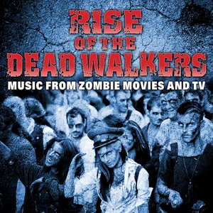 Rise of the Dead Walkers - Music from Zombie & Demon Movies and TV