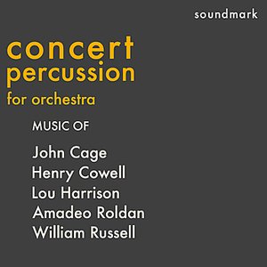 Concert Percussion for Orchestra - Music of John Cage, Henry Cowell, Lou Harrison, Amadeo Roldan and William Russell