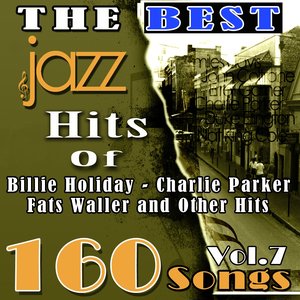 The Best Jazz Hits of Billie Holiday, Charlie Parker, Fats Waller and Other Hits, Vol. 7 (160 Songs)