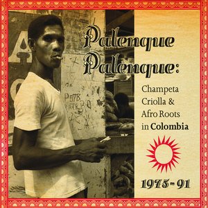 Palenque Palenque: Champeta Criolla & Afro Roots in Colombia 1975 - 91