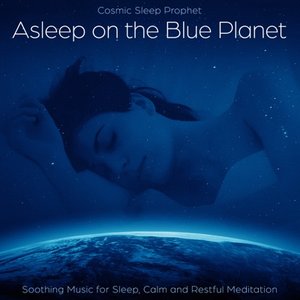 Asleep on the Blue Planet: Soothing Music for Sleep, Calm and Restful Meditation