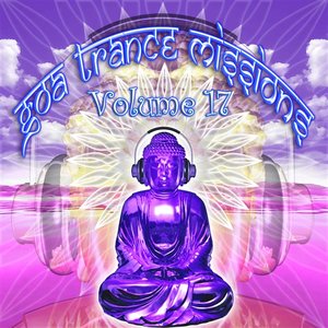 Goa Trance Missions v.17 (Best of Psy Techno, Hard Dance, Progressive Tech House Anthems)