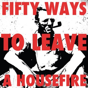 fifty ways to leave a housefire