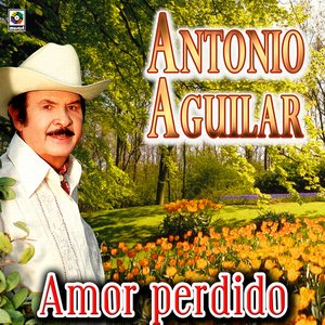 Amor Perdido - Antonio Aguilar