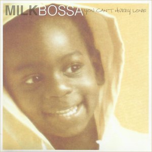 Milk Bossa: You Can't Hurry Love