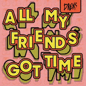 All My Friends Got Time