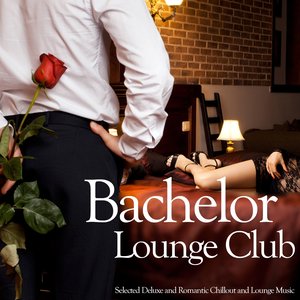 Bachelor Lounge Club (Selected Deluxe and Romantic Chillout and Lounge Music)