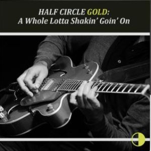 Half Circle Gold: A Whole Lotta Shakin' Goin' On