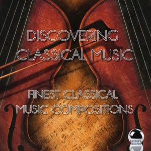 Discovering Classical Music (Finest Classical Music Compositions)