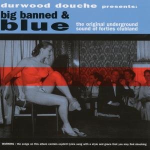 Big, Banned & Blue: The Original Underground Sound Of Forties Clubland