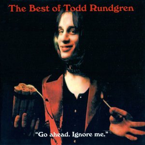 The Best Of Todd Rundgren "Go Ahead. Ignore Me."