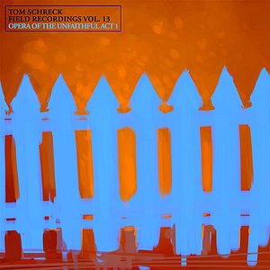 Field Recordings, Vol. 13: Opera of the Unfaithful Act 1