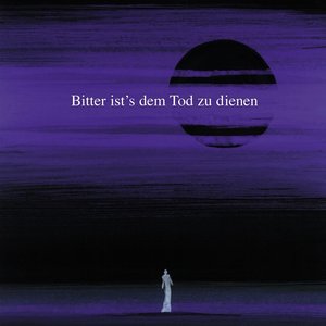 Bitter ist’s dem Tod zu dienen