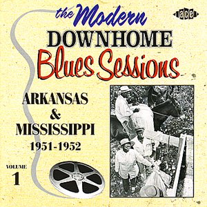 The Modern Down Home Blues Sessions: Arkansas & Mississippi Vol 1