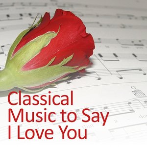Classical Music to Say I Love You