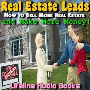 Real Estate Leads - How to Sell More Real Estate and Make More Money