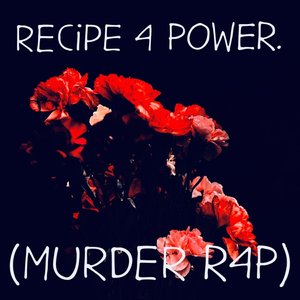 RECiPE 4 POWER. (MURDER R4P)