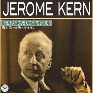 Jerome Kern, The Famous Composition (Best Songs Remastered)