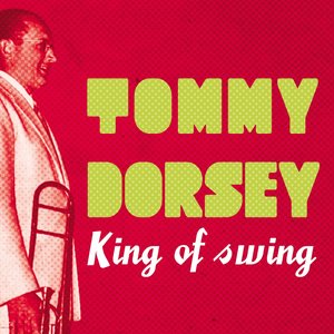 Tommy Dorsey King of Swing